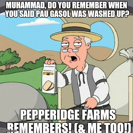 Pepperidge Farm Remembers | MUHAMMAD, DO YOU REMEMBER WHEN YOU SAID PAU GASOL WAS WASHED UP? PEPPERIDGE FARMS REMEMBERS! (& ME TOO!) | image tagged in memes,pepperidge farm remembers | made w/ Imgflip meme maker