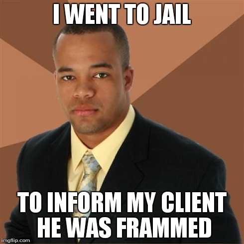 Successful Black Man Meme | I WENT TO JAIL TO INFORM MY CLIENT HE WAS FRAMMED | image tagged in memes,successful black man | made w/ Imgflip meme maker