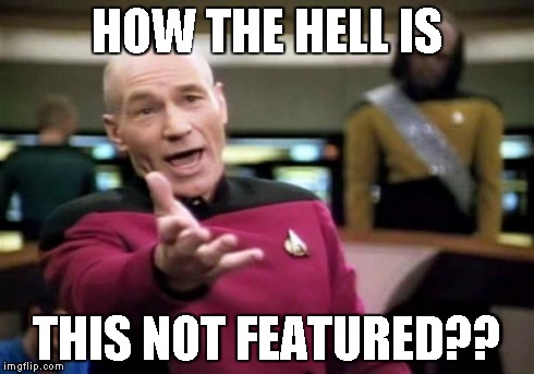 Picard Wtf Meme | HOW THE HELL IS THIS NOT FEATURED?? | image tagged in memes,picard wtf | made w/ Imgflip meme maker