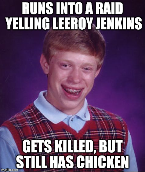 Bad Luck Brian Meme | RUNS INTO A RAID YELLING LEEROY JENKINS GETS KILLED, BUT STILL HAS CHICKEN | image tagged in memes,bad luck brian | made w/ Imgflip meme maker