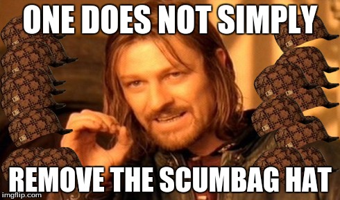 One Does Not Simply | ONE DOES NOT SIMPLY REMOVE THE SCUMBAG HAT | image tagged in memes,one does not simply,scumbag | made w/ Imgflip meme maker