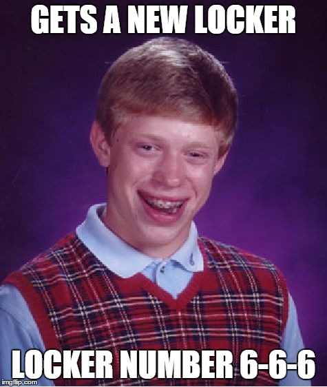 Bad Luck Brian | GETS A NEW LOCKER LOCKER NUMBER 6-6-6 | image tagged in memes,bad luck brian | made w/ Imgflip meme maker