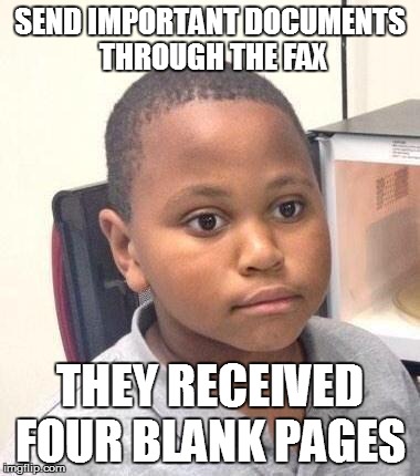 Minor Mistake Marvin Meme | SEND IMPORTANT DOCUMENTS THROUGH THE FAX THEY RECEIVED FOUR BLANK PAGES | image tagged in minor mistake marvin | made w/ Imgflip meme maker