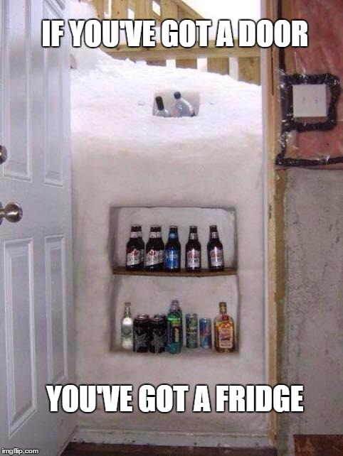 NYC blizzard - door fridge | IF YOU'VE GOT A DOOR YOU'VE GOT A FRIDGE | image tagged in you got a door you got a fridge,nyc blizzard,snow storm 2014,snowed in,alcohol,fridge | made w/ Imgflip meme maker