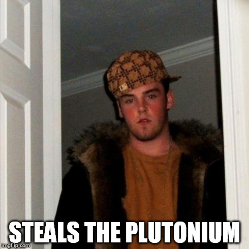 Scumbag Steve Meme | STEALS THE PLUTONIUM | image tagged in memes,scumbag steve | made w/ Imgflip meme maker