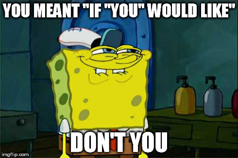 Don't You Squidward Meme | YOU MEANT "IF "YOU" WOULD LIKE" DON'T YOU | image tagged in memes,dont you squidward | made w/ Imgflip meme maker
