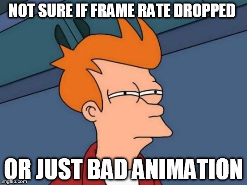 video lag | NOT SURE IF FRAME RATE DROPPED OR JUST BAD ANIMATION | image tagged in memes,futurama fry | made w/ Imgflip meme maker