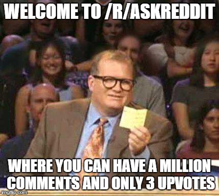 Drew Carey | WELCOME TO /R/ASKREDDIT WHERE YOU CAN HAVE A MILLION COMMENTS AND ONLY 3 UPVOTES | image tagged in drew carey | made w/ Imgflip meme maker