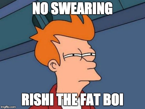Futurama Fry | NO SWEARING RISHI THE FAT BOI | image tagged in memes,futurama fry | made w/ Imgflip meme maker