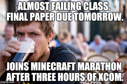 Lazy College Senior | ALMOST FAILING CLASS. FINAL PAPER DUE TOMORROW. JOINS MINECRAFT MARATHON AFTER THREE HOURS OF XCOM. | image tagged in memes,lazy college senior | made w/ Imgflip meme maker