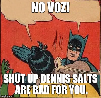 NO VOZ! SHUT UP DENNIS SALTS ARE BAD FOR YOU. | image tagged in memes,batman slapping robin | made w/ Imgflip meme maker