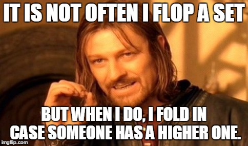 One Does Not Simply Meme | IT IS NOT OFTEN I FLOP A SET BUT WHEN I DO, I FOLD IN CASE SOMEONE HAS A HIGHER ONE. | image tagged in memes,one does not simply | made w/ Imgflip meme maker