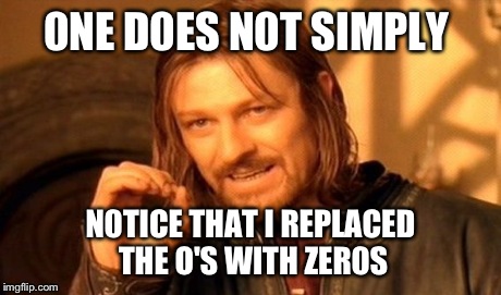 0ne does not simply | 0NE D0ES N0T SIMPLY N0TICE THAT I REPLACED THE O'S WITH ZER0S | image tagged in memes,one does not simply | made w/ Imgflip meme maker