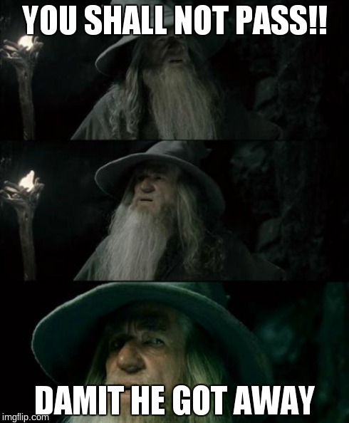 Confused Gandalf | YOU SHALL NOT PASS!! DAMIT HE GOT AWAY | image tagged in memes,confused gandalf | made w/ Imgflip meme maker