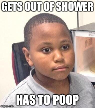 Minor Mistake Marvin | GETS OUT OF SHOWER HAS TO POOP | image tagged in memes,minor mistake marvin | made w/ Imgflip meme maker