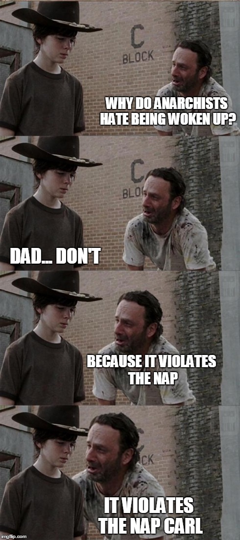 Rick and Carl Long Meme | WHY DO ANARCHISTS HATE BEING WOKEN UP? IT VIOLATES THE NAP CARL DAD... DON'T BECAUSE IT VIOLATES THE NAP | image tagged in memes,rick and carl long,libertarianmeme | made w/ Imgflip meme maker