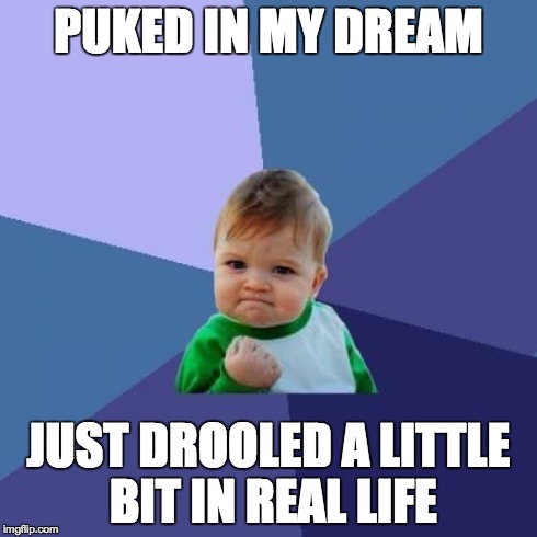 Success Kid | PUKED IN MY DREAM JUST DROOLED A LITTLE BIT IN REAL LIFE | image tagged in memes,success kid,AdviceAnimals | made w/ Imgflip meme maker