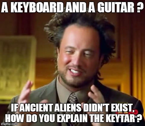 Ancient Aliens Meme | A KEYBOARD AND A GUITAR ? IF ANCIENT ALIENS DIDN'T EXIST, HOW DO YOU EXPLAIN THE KEYTAR ? | image tagged in memes,ancient aliens | made w/ Imgflip meme maker