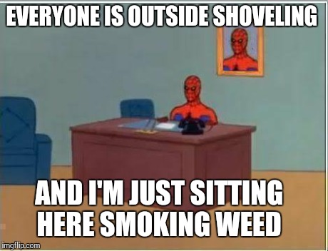 Spiderman Computer Desk | EVERYONE IS OUTSIDE SHOVELING AND I'M JUST SITTING HERE SMOKING WEED | image tagged in memes,spiderman computer desk,spiderman | made w/ Imgflip meme maker