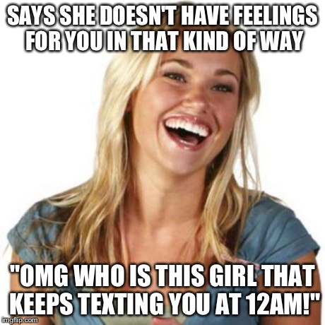 Friendzone Fiona | SAYS SHE DOESN'T HAVE FEELINGS FOR YOU IN THAT KIND OF WAY "OMG WHO IS THIS GIRL THAT KEEPS TEXTING YOU AT 12AM!" | image tagged in friend zone fiona,friend zone | made w/ Imgflip meme maker