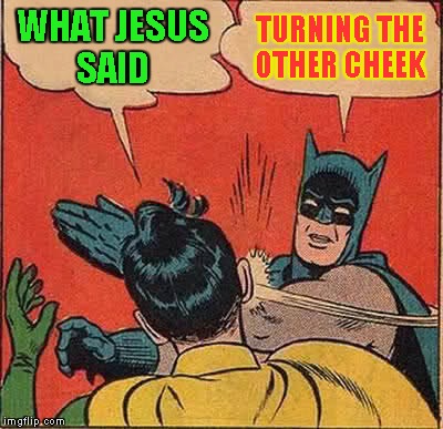Batman Slapping Robin Meme | WHAT JESUS SAID TURNING THE OTHER CHEEK | image tagged in memes,batman slapping robin | made w/ Imgflip meme maker
