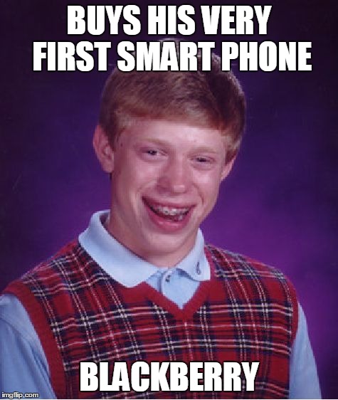 Bad Luck Brian Meme | BUYS HIS VERY FIRST SMART PHONE BLACKBERRY | image tagged in memes,bad luck brian | made w/ Imgflip meme maker