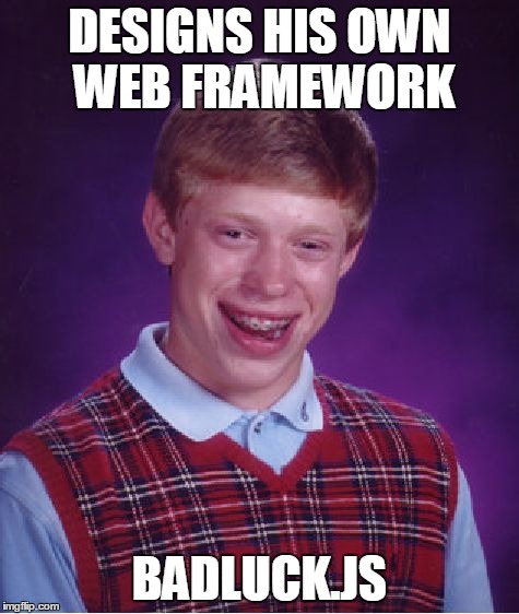 Bad Luck Brian | DESIGNS HIS OWN WEB FRAMEWORK BADLUCK.JS | image tagged in memes,bad luck brian,web,computers,internet | made w/ Imgflip meme maker