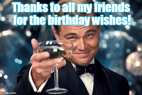 Thanks Friends | Thanks to all my friends for the birthday wishes! | image tagged in happy birthday | made w/ Imgflip meme maker