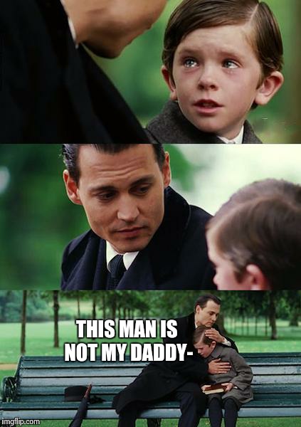 Finding Neverland Meme | THIS MAN IS NOT MY DADDY- | image tagged in memes,finding neverland | made w/ Imgflip meme maker