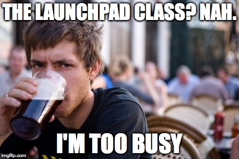 Lazy College Senior Meme | THE LAUNCHPAD CLASS? NAH. I'M TOO BUSY | image tagged in memes,lazy college senior | made w/ Imgflip meme maker