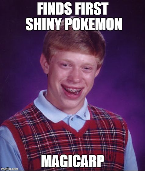 Bad Luck Brian Meme | FINDS FIRST SHINY POKEMON MAGICARP | image tagged in memes,bad luck brian | made w/ Imgflip meme maker