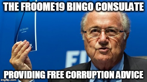 THE FROOME19 BINGO CONSULATE PROVIDING FREE CORRUPTION ADVICE | made w/ Imgflip meme maker