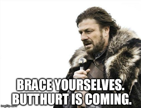 Brace Yourselves X is Coming Meme | BRACE YOURSELVES. BUTTHURT IS COMING. | image tagged in memes,brace yourselves x is coming | made w/ Imgflip meme maker