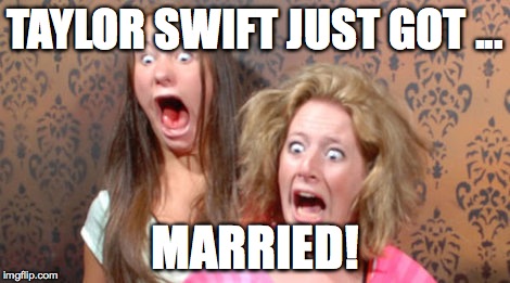 Taylor Swift just got married! | TAYLOR SWIFT JUST GOT ... MARRIED! | image tagged in taylor swift,funny haunted house faces | made w/ Imgflip meme maker