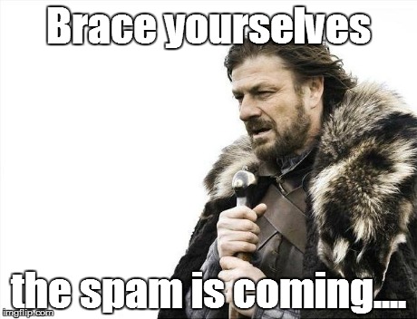 Brace Yourselves X is Coming | Brace yourselves the spam is coming.... | image tagged in memes,brace yourselves x is coming | made w/ Imgflip meme maker