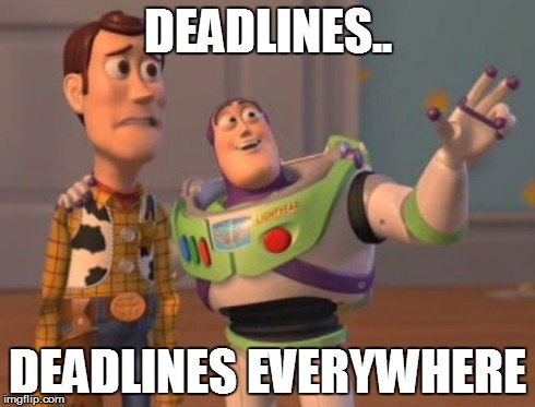 Deadlines | DEADLINES.. DEADLINES EVERYWHERE | image tagged in memes,x x everywhere | made w/ Imgflip meme maker