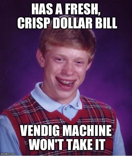 Bad Luck Brian Meme | HAS A FRESH, CRISP DOLLAR BILL VENDIG MACHINE WON'T TAKE IT | image tagged in memes,bad luck brian | made w/ Imgflip meme maker