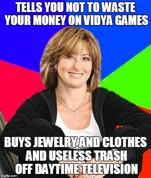 Sheltering Suburban Mom | TELLS YOU NOT TO WASTE YOUR MONEY ON VIDYA GAMES BUYS JEWELRY AND CLOTHES AND USELESS TRASH OFF DAYTIME TELEVISION | image tagged in memes,sheltering suburban mom | made w/ Imgflip meme maker
