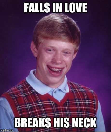 Bad Luck Brian Meme | FALLS IN LOVE BREAKS HIS NECK | image tagged in memes,bad luck brian | made w/ Imgflip meme maker