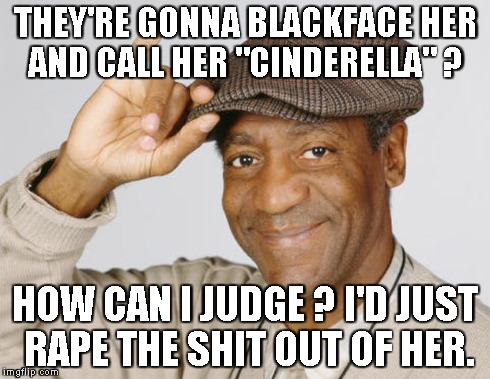 THEY'RE GONNA BLACKFACE HER AND CALL HER "CINDERELLA" ? HOW CAN I JUDGE ? I'D JUST **PE THE SHIT OUT OF HER. | made w/ Imgflip meme maker