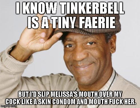 I KNOW TINKERBELL IS A TINY FAERIE BUT I'D SLIP MELISSA'S MOUTH OVER MY COCK LIKE A SKIN CONDOM AND MOUTH F**K HER. | made w/ Imgflip meme maker
