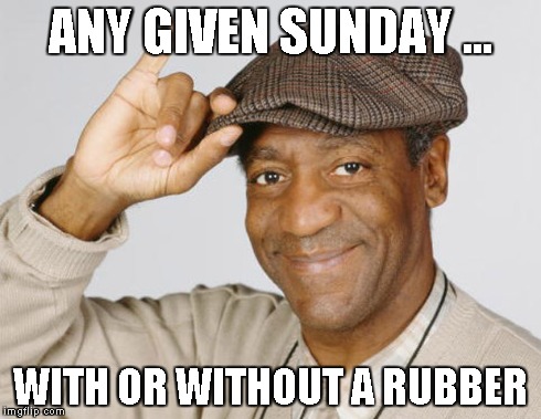 ANY GIVEN SUNDAY ... WITH OR WITHOUT A RUBBER | made w/ Imgflip meme maker