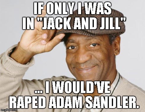 IF ONLY I WAS IN "JACK AND JILL" ... I WOULD'VE **PED ADAM SANDLER. | made w/ Imgflip meme maker