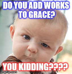 Skeptical Baby | DO YOU ADD WORKS TO GRACE? YOU KIDDING???? | image tagged in memes,skeptical baby | made w/ Imgflip meme maker