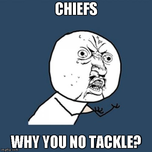 Y U No Meme | CHIEFS WHY YOU NO TACKLE? | image tagged in memes,y u no | made w/ Imgflip meme maker