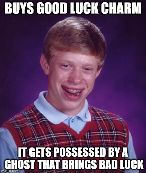 Bad Luck Brian Meme | BUYS GOOD LUCK CHARM IT GETS POSSESSED BY A GHOST THAT BRINGS BAD LUCK | image tagged in memes,bad luck brian | made w/ Imgflip meme maker