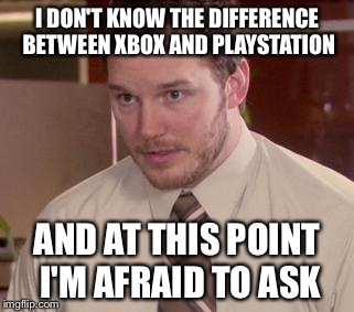 I like PC better tbh | I DON'T KNOW THE DIFFERENCE BETWEEN XBOX AND PLAYSTATION AND AT THIS POINT I'M AFRAID TO ASK | image tagged in memes,afraid to ask andy,xbox,xbox vs ps4,ps4,playstation | made w/ Imgflip meme maker
