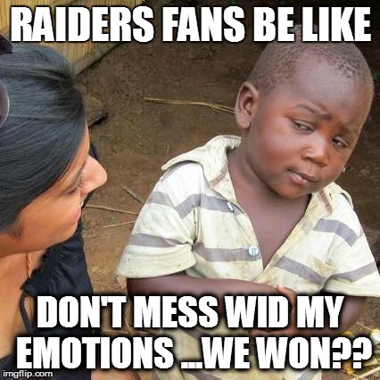 Third World Skeptical Kid Meme | RAIDERS FANS BE LIKE DON'T MESS WID MY EMOTIONS ...WE WON?? | image tagged in memes,third world skeptical kid | made w/ Imgflip meme maker
