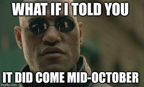 Matrix Morpheus Meme | WHAT IF I TOLD YOU IT DID COME MID-OCTOBER | image tagged in memes,matrix morpheus | made w/ Imgflip meme maker