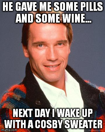 HE GAVE ME SOME PILLS AND SOME WINE... NEXT DAY I WAKE UP WITH A COSBY SWEATER | image tagged in cosby sweater | made w/ Imgflip meme maker